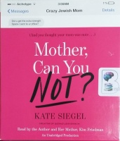 Mother, Can You Not? written by Kate Siegel performed by Kate Siegel and Kim Friedman on CD (Unabridged)